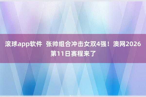 滚球app软件  张帅组合冲击女双4强！澳网2026第11日赛程来了