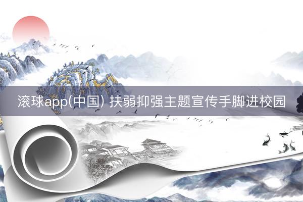 滚球app(中国) 扶弱抑强主题宣传手脚进校园