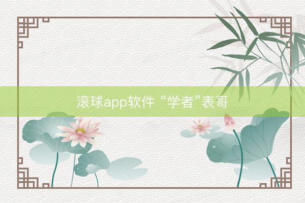 滚球app软件 “学者”表哥