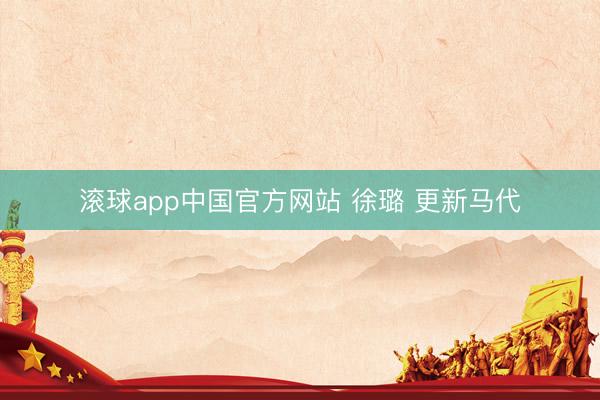 滚球app中国官方网站 徐璐 更新马代