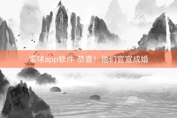 滚球app软件 恭喜！他们官宣成婚