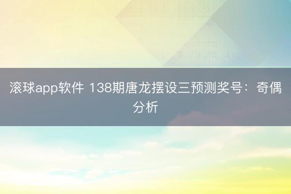 滚球app软件 138期唐龙摆设三预测奖号：奇偶分析