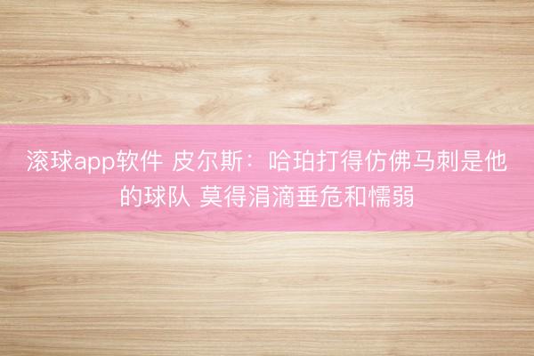 滚球app软件 皮尔斯:哈珀打得仿佛马刺是他的球队 莫得涓滴垂危和懦弱