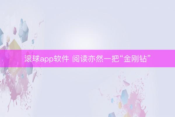 滚球app软件 阅读亦然一把“金刚钻”