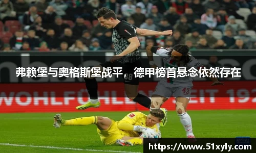 弗赖堡与奥格斯堡战平，德甲榜首悬念依然存在